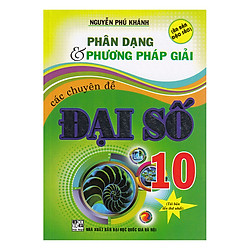 Phân Dạng Và Phương Pháp Giải Các Chuyên Đề Đại Số 10 (Tái Bản)