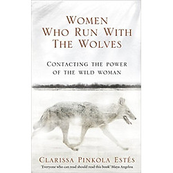 Women Who Run with the Wolves: Contacting the Power of the Wild Woman