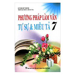 Phương Pháp Làm Văn Tự Sự Và Miêu Tả Lớp 7 (Tái Bản)