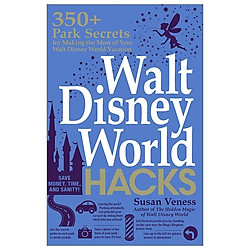 Walt Disney World Hacks: 350+ Park Secrets for Making the Most of Your Walt Disney World