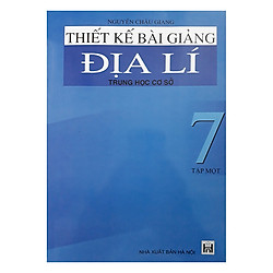 Thiết Kế Bài Giảng Địa Lí Trung Học Cơ Sở 7 (Tập 1)