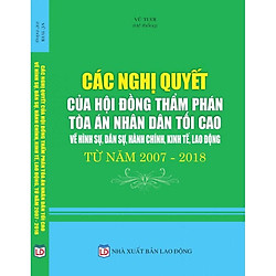 Các nghị quyết của hội đồng thẩm phán tòa án nhân dân tối cao về hình sự dân sự, hành chính, kinh tế, lao động từ năm 2007 – 2018