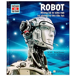 Thế Nào Và Tại Sao – Robot – Những Bộ Óc Siêu Việt Và Những Trợ Thủ Đắc Lực – Tặng Kèm Sổ