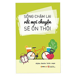 Sách Kỹ Năng Sống – Sống Chậm Lại Rồi Mọi Chuyện Sẽ Ổn Thôi (Tái Bản 2018)