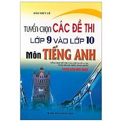 Tuyển Chọn Đề Thi Lớp 9 Vào Lớp 10 Môn Tiếng Anh