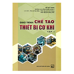 Giáo Trình Chế Tạo Thiết Bị Cơ Khí – Tập 1