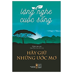 Lặng Nghe Cuộc Sống – Hãy Giữ Những Ước Mơ