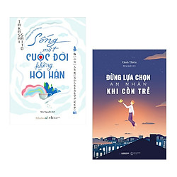 Combo Sách Kỹ Năng Sống: Sống Một Cuộc Đời Không Hối Hận + Đừng Lựa Chọn An Nhàn Khi Còn