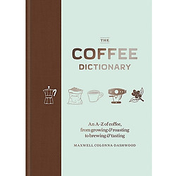 The Coffee Dictionary: An A-Z of coffee, from growing & roasting to brewing & tasting