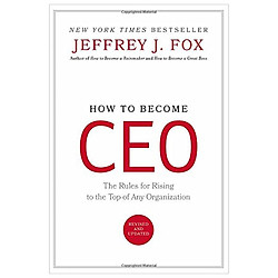 How to Become Ceo: The Rules for Rising to the Top of Any Organization