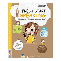 Fresh Start Speaking – 101 Câu Giao Tiếp Tiếng Anh Siêu “Hot” (Tặng kèm Kho Audio Books)