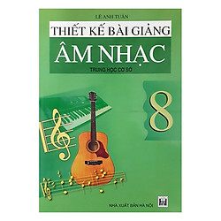 Thiết Kế Bài Giảng Âm Nhạc Trung Học Cơ Sở 8