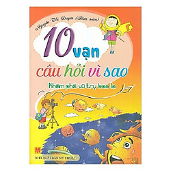 10 Vạn Câu Hỏi Vì Sao – Khám Phá Vũ Trụ Bao La (Tái Bản)