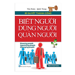 Bí Quyết Thành Công – Biết Người Dùng Người Quản Người (Tái Bản)