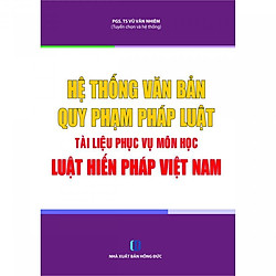 Hệ Thống Văn Bản Quy Phạm Pháp Luật Tài Liệu Phục Vụ Môn Học Luật Hiến Pháp Việt Nam