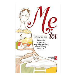 Mẹ Tôi – Câu Chuyện Về Người Mẹ Trong Những Gia Đình Trí Thức Nổi Tiếng Thế Kỉ XX