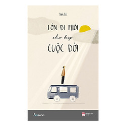 Lớn Đi Thôi Cho Kịp Cuộc Đời – Tặng Kèm Sổ Tay