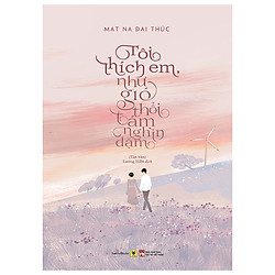 Tôi Thích Em, Như Gió Thổi Tám Nghìn Dặm – Tặng Kèm Bookmark + Lịch Năm Mới 2020