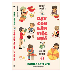 Nghệ Thuật Dạy Con Làm Việc Nhà Của Người Nhật (Tập 2)