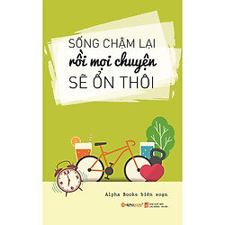 Sống Chậm Lại Rồi Mọi Chuyện Sẽ Ổn Thôi (Quà Tặng TickBoook Sinh Động)