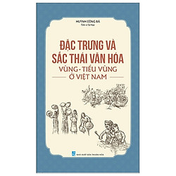 Đặc Trưng Và Sắc Thái Văn Hóa Vùng – Tiểu Vùng Ở Việt Nam