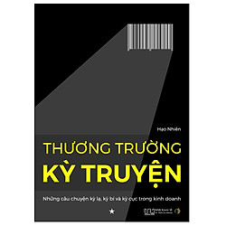 Thương trường kỳ truyện – Những câu chuyện kỳ lạ, kỳ bí và kỳ cục trong kinh doanh