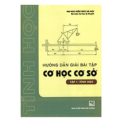 Hướng Dẫn Giải Bài Tập Cơ Học Cơ Sở – Tập 1- Tĩnh Học