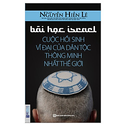 Bài Học Israel – Cuộc Hồi Sinh Vĩ Đại Của Dân Tộc Thông Minh Nhất Thế Giới (Tặng kèm Kho