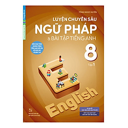 Luyện Chuyên Sâu Ngữ Pháp Và Bài Tập Tiếng Anh 8 Tập 1 (Chương Trình Mới)