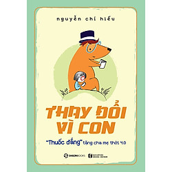 Thay Đổi Vì Con : “Thuốc Đắng” Tặng Cha Mẹ Thời 4.0