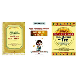 Combo Phương Pháp Montessori – Thời Kỳ Nhạy Cảm Của Trẻ + Cẩm Nang Nuôi Dạy Con + Phát Hi