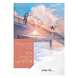 Cuốn Tiểu Thuyết Lãng Bạn dành Cho Bạn Trẻ: Nếu Không Là Tình Yêu ( Tâm Lí Tình Cảm)</spa