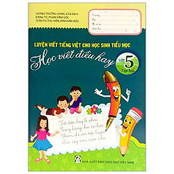 Luyện Viết Tiếng Việt Cho Học Sinh Tiểu Học – Học Viết Điều Hay Lớp 5 – Tập 2