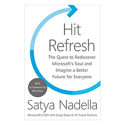 Hit Refresh : The Quest To Rediscover Microsoft’s Soul And Imagine A Better Future For Everyone