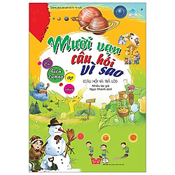 Mười Vạn Câu Hỏi Vì Sao – Các Hiện Tượng Tự Nhiên (Tái Bản 2018)