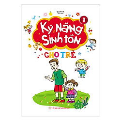 Kỹ Năng Sinh Tồn Cho Trẻ – Quyển 1