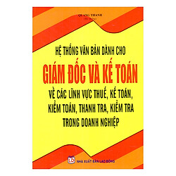 Hệ Thống Văn Bản Dành Cho Giám Đốc Và Kế Toán Về Các Lĩnh Vực Thuế, Kế Toán, Kiểm Toán, Thanh Tra, Kiểm Tra Doanh Nghiệp