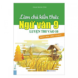 Làm Chủ Kiến Thức Ngữ Văn 9 – Luyện Thi Vào 10 Phần 1: Đọc – Hiểu Văn Bản ( tặng kèm book