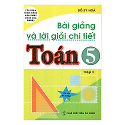 Bài Giảng Và Lời Giải Chi Tiết Toán Lớp 5 (Tập 1)