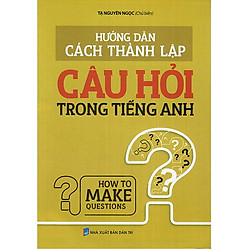 Hướng Dẫn Cách Thành Lập Câu Hỏi Trong Tiếng Anh