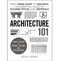 Architecture 101: From Frank Gehry to Ziggurats, an Essential Guide to Building Styles and Materials (Adams 101)