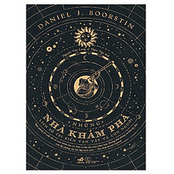 Những Nhà Khám Phá – Lịch Sử Tri Kiến Vạn Vật Và Con Người