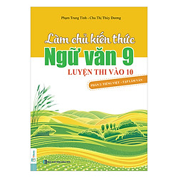 Làm Chủ Kiến Thức Ngữ Văn 9 – Luyện Thi Vào 10 Phần 2: Tiếng Việt – Tập Làm Văn