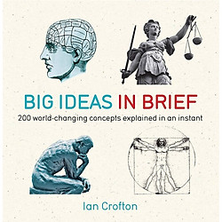 Big Ideas in Brief: 200 World-Changing Concepts Explained In An Instant (IN MINUTES)