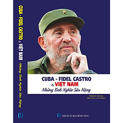 CUBA – FIDEL CASTRO VÀ VIỆT NAM – NHỮNG NGHĨA TÌNH SÂU NẶNG