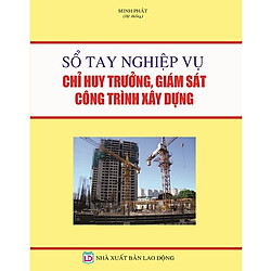 Sổ Tay Nghiệp Vụ Chỉ Huy Trưởng, Giám Sát Công Trình Xây Dựng