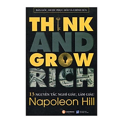 13 Nguyên Tắc Nghĩ Giàu Làm Giàu – Think And Grow Rich (Bản Gốc, Được Phục Hồi Và Chỉnh Sửa)