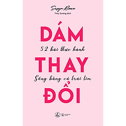 Dám Thay Đổi – 52 Bài Thực Hành Sống Bằng Cả Trái Tim