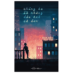 Chúng Ta Là Những Đứa Trẻ Cô Đơn