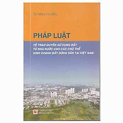Pháp Luật Về Trao Quyền Sử Dụng Đất Từ Nhà Nước Cho Các Chủ Thể Kinh Doanh Bất Động Sản T